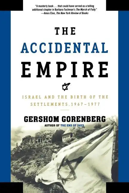 The Accidental Empire: Israel and the Birth of the Settlements, 1967-1977 - Paperback