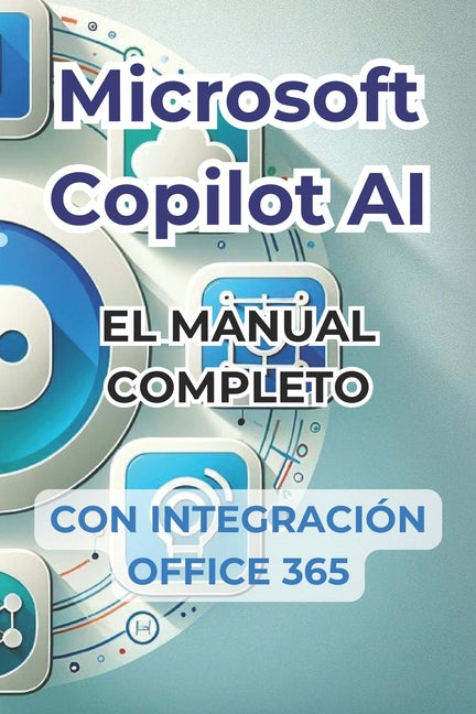 Microsoft Copilot AI. Guía completa y manual listo para usar con integración de Office 365.: Trucos y secretos para cambiar tu vida con la IA - Paperback