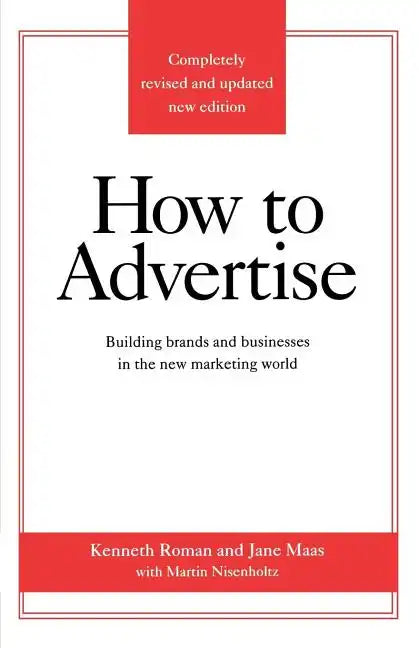 How to Advertise: Building Brands and Businesses in the New Marketing World (Completely Revised and Updated New Edition) - Paperback