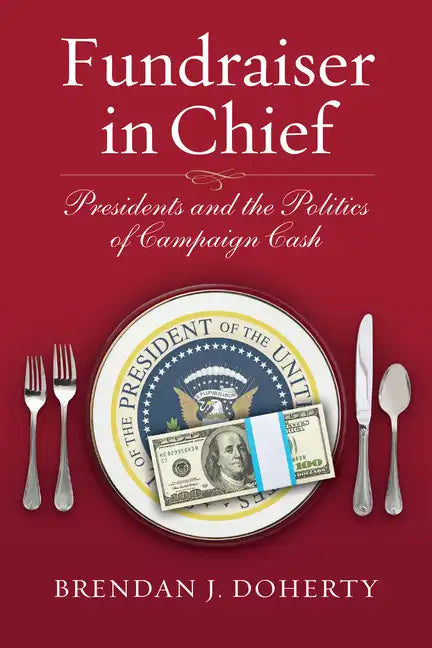 Fundraiser in Chief: Presidents and the Politics of Campaign Cash - Paperback