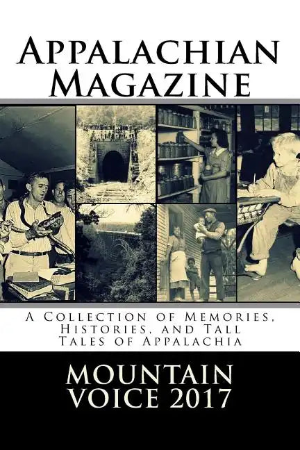 Appalachian Magazine's Mountain Voice: 2017: A Collection of Memories, Histories, and Tall Tales of Appalachia - Paperback