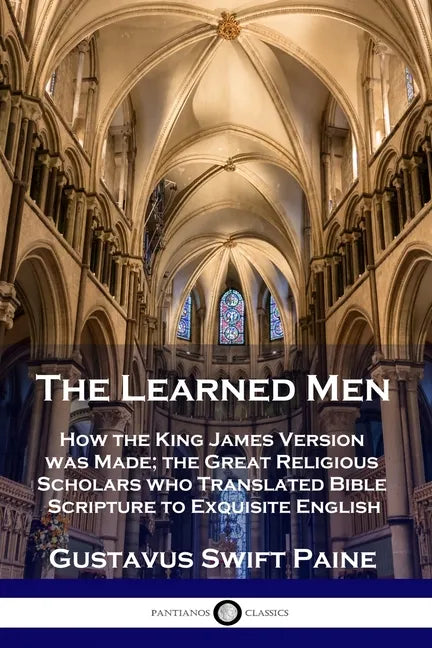 Learned Men: How the King James Version was Made; the Great Religious Scholars who Translated Bible Scripture to Exquisite English - Paperback