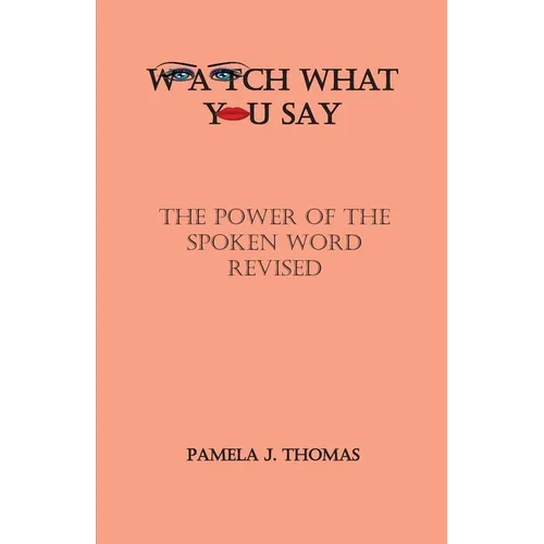 Watch What You Say: The Power of the Spoken Word-Revised - Paperback