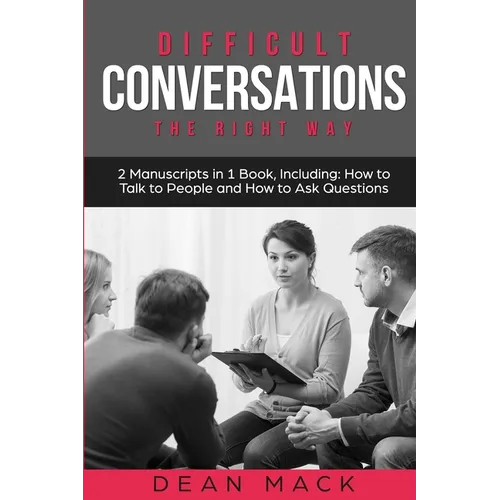 Difficult Conversations: The Right Way - Bundle - The Only 2 Books You Need to Master Though Conversations, Difficult People and Fierce Conversations - Paperback