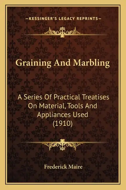 Graining and Marbling: A Series of Practical Treatises on Material, Tools and Appliances Used (1910) - Paperback