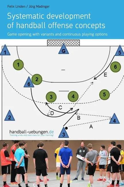 Systematic development of handball offense concepts: Systematic development of handball offense concepts Game opening with variants and continuous pla - Paperback
