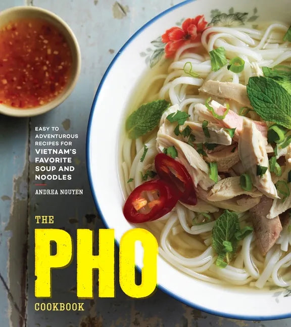 The PHO Cookbook: Easy to Adventurous Recipes for Vietnam's Favorite Soup and Noodles - Hardcover