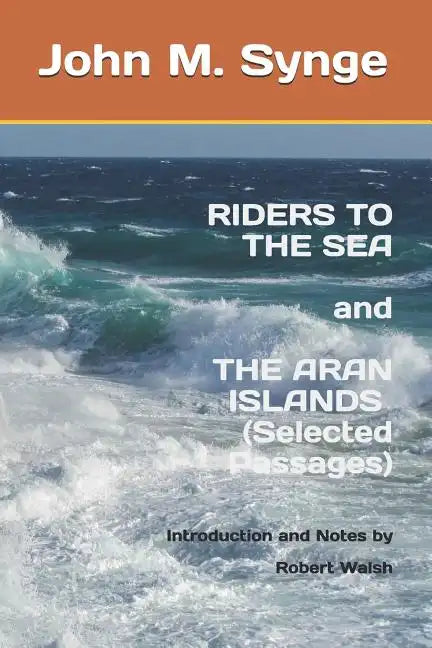 Riders to the Sea and The Aran Islands (Selected Passages): Notes and Introduction by Robert Walsh - Paperback