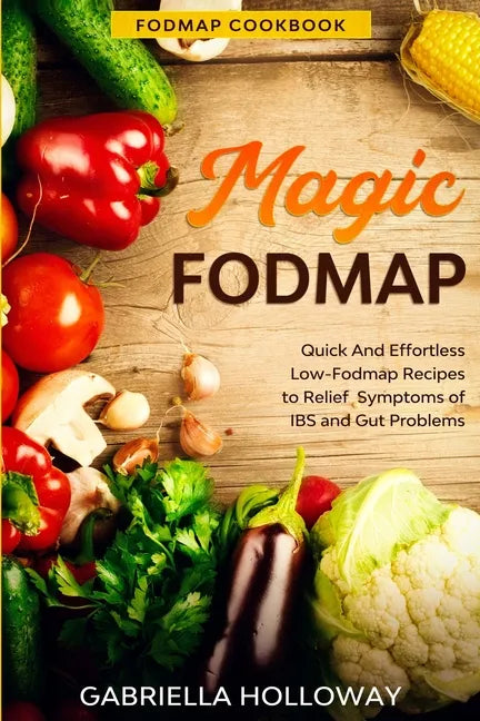 Fodmap Cookbook: FODMAP MAGIC - Quick And Effortless Low-Fodmap Recipes to Relief Symptoms of IBS and Gut Problems - Paperback