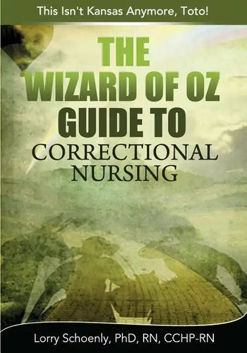 The Wizard of Oz Guide to Correctional Nursing: This Isn't Kansas Anymore, Toto! - Paperback