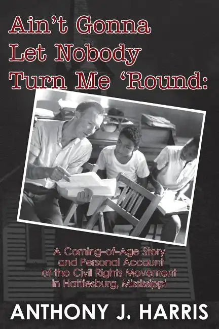 Ain't Gonna Let Nobody Turn Me 'Round: A Coming of age story and a personal account of the Civil Rights Movement in Hattiesburg, Mississippi - Paperback