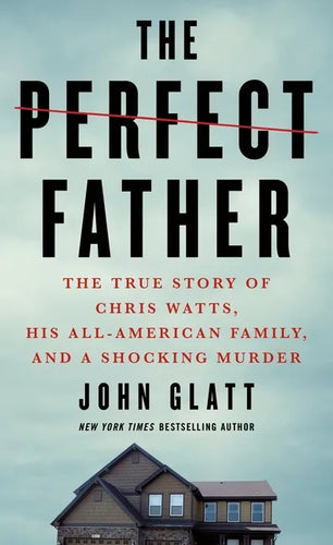 The Perfect Father: The True Story of Chris Watts, His All-American Family, and a Shocking Murder - Paperback