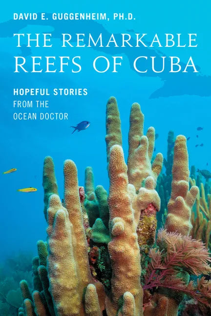 The Remarkable Reefs of Cuba: Hopeful Stories from the Ocean Doctor - Hardcover