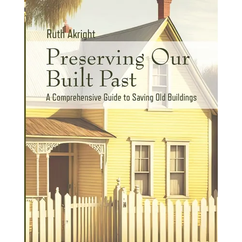 Preserving Our Built Past: A comprehensive Guide to Saving Old Buildings - Paperback