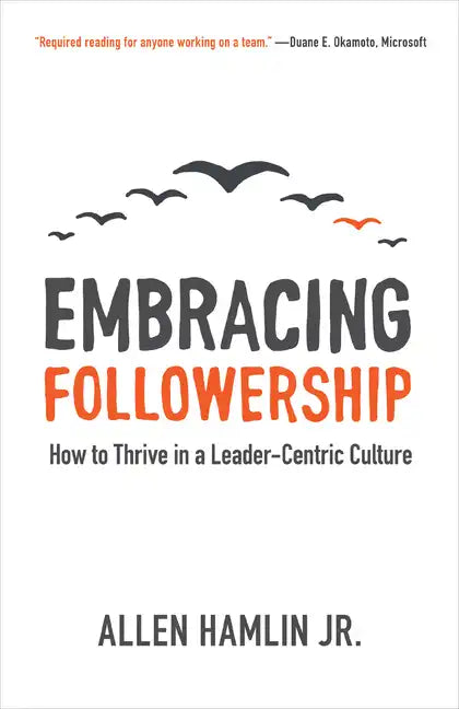 Embracing Followership: How to Thrive in a Leader-Centric Culture - Paperback
