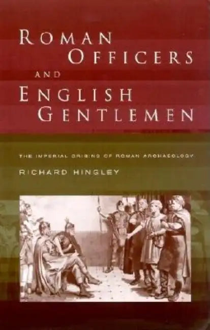 Roman Officers and English Gentlemen: The Imperial Origins of Roman Archaeology - Paperback