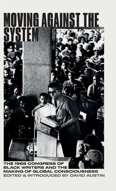 Moving Against the System: The 1968 Congress of Black Writers and the Making of Global Consciousness - Hardcover