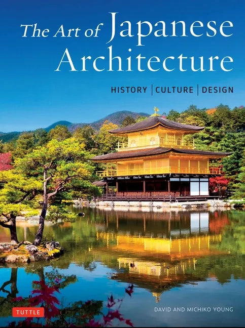 The Art of Japanese Architecture: History / Culture / Design - Hardcover