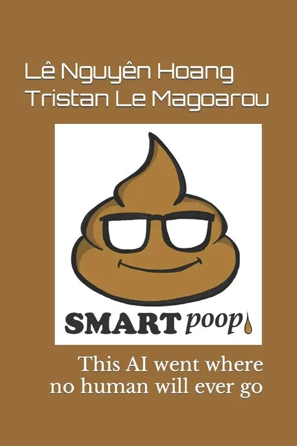 SmartPoop 1.0: This AI went where no human will ever go - Paperback