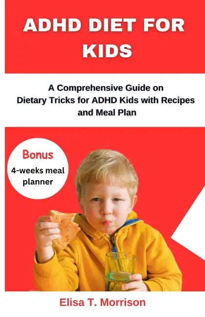 ADHD Diet for Kids: A Comprehensive Guide on Dietary Tricks for ADHD Kids with Recipes and Meal Plan - Paperback