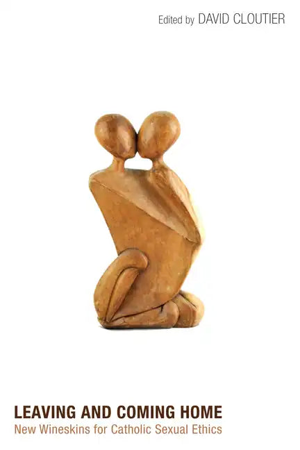 Leaving and Coming Home: New Wineskins for Catholic Sexual Ethics - Paperback