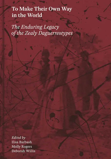 To Make Their Own Way in the World: The Enduring Legacy of the Zealy Daguerreotypes - Hardcover