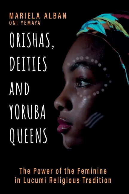 Orishas, Deities and Yoruba Queens: The Power of the Feminine in Lucumi Religious Tradition - Paperback
