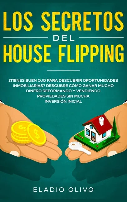 Los secretos del house flipping: ¿Tienes buen ojo para descubrir oportunidades inmobiliarias? Descubre cómo ganar mucho dinero reformando y vendiendo - Hardcover