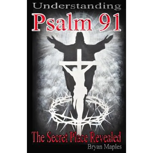 Understanding Psalm 91: The Secret Place Revealed - Paperback