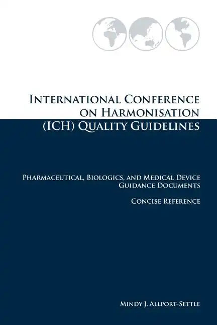 International Conference on Harmonisation (ICH) Quality Guidelines: Pharmaceutical, Biologics, and Medical Device Guidance Documents Concise Reference - Paperback