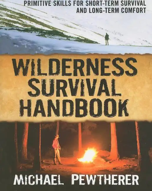 Wilderness Survival Handbook: Primitive Skills for Short-Term Survival and Long-Term Comfort - Paperback