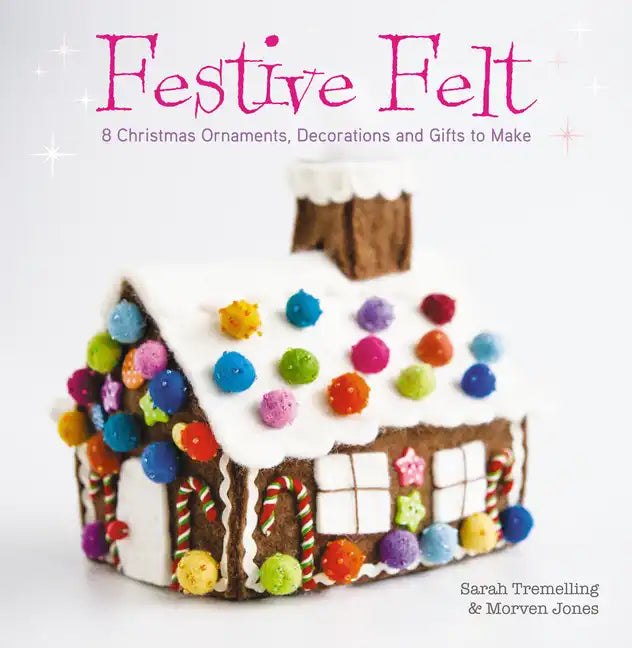 Festive Felt: 8 Christmas Ornaments, Decorations and Gifts to Make - Paperback