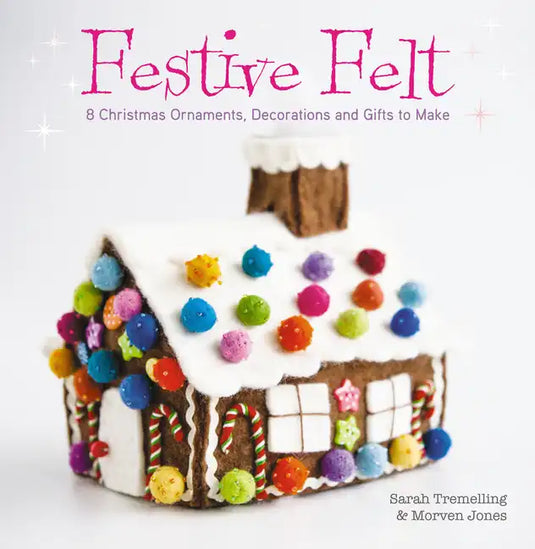 Festive Felt: 8 Christmas Ornaments, Decorations and Gifts to Make - Paperback