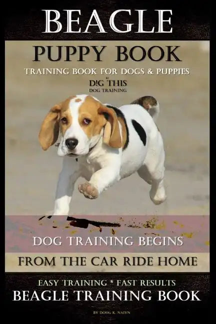 Beagle Puppy Book Training Book for Dogs & Puppies By D!G THIS DOG Training: Dog Training Begins From the Car Ride Home Easy Training * Fast Results B - Paperback