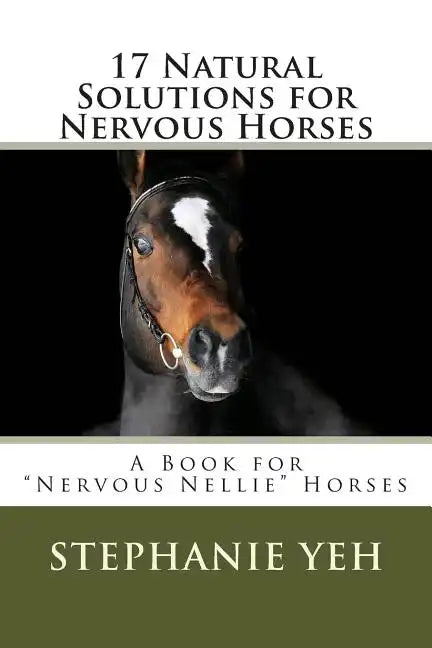 17 Natural Solutions for Nervous Horses: A Book for 