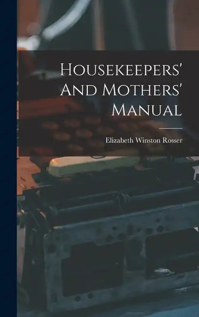 Housekeepers' And Mothers' Manual - Hardcover