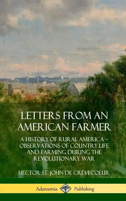 Letters from an American Farmer: A History of Rural America, Observations of Country Life and Farming during the Revolutionary War (Hardcover) - Hardcover