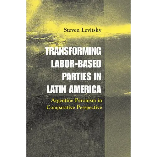 Transforming Labor-Based Parties in Latin America: Argentine Peronism in Comparative Perspective - Paperback