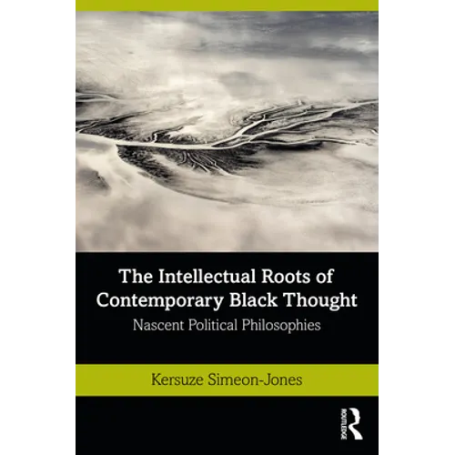 The Intellectual Roots of Contemporary Black Thought: Nascent Political Philosophies - Paperback
