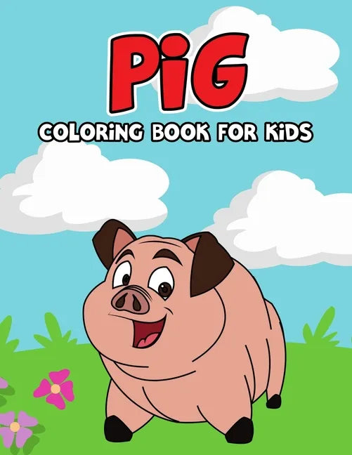 Pig Coloring Book for Kids: Cute, Fun and Unique Coloring Activity Book for Beginner, Toddler, Preschooler & Kids Ages 4-8 - Paperback