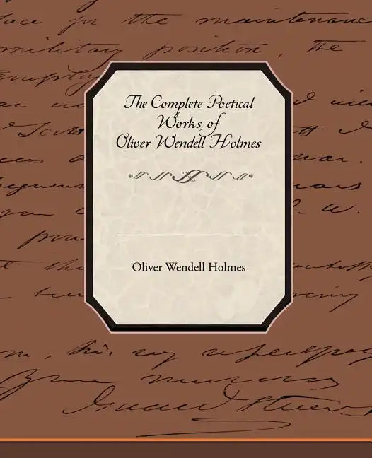 The Complete Poetical Works of Oliver Wendell Holmes - Paperback