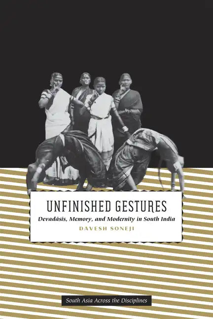 Unfinished Gestures: Devadasis, Memory, and Modernity in South India - Paperback