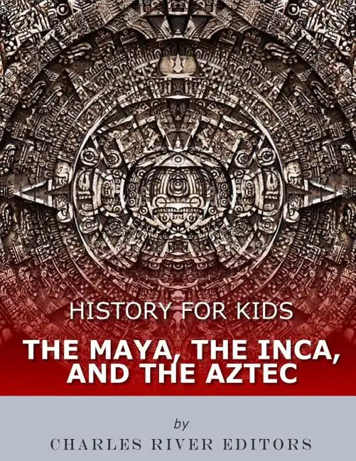 History for Kids: The Maya, the Inca, and the Aztec - Paperback