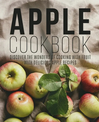 Apple Cookbook: Discover the Wonders of Cooking with Fruit with Delicious Apple Recipes - Paperback