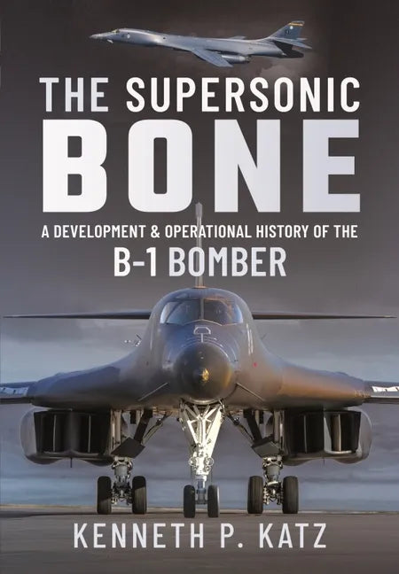 The Supersonic Bone: A Development and Operational History of the B-1 Bomber - Hardcover