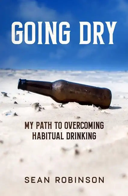Going Dry: My Path to Overcoming Habitual Drinking - Paperback