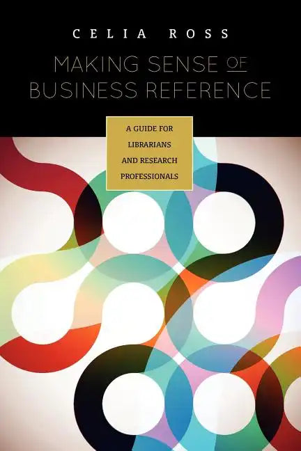 Making Sense of Business Reference: A Guide for Librarians and Research Professionals - Paperback