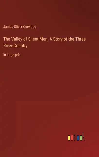 The Valley of Silent Men; A Story of the Three River Country: in large print - Hardcover