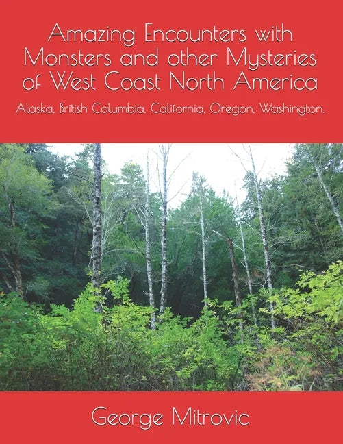 Amazing Encounters with Monsters and other Mysteries of West Coast North America: Alaska, British Columbia, California, Oregon, Washington. - Paperback