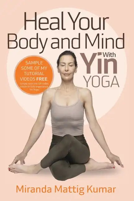 Heal Your Body and Mind with Yin Yoga: Discover the Philosophy and Practice of Yin Yoga to Quickly Relieve Pain - Paperback